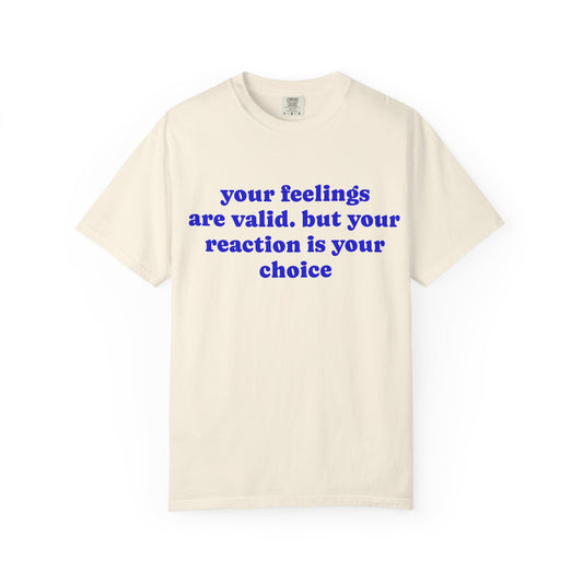 “Your Feelings Are Valid, But Your Reaction Is Your Choice” Graphic T-Shirt