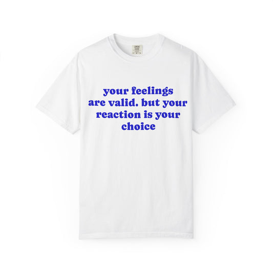 “Your Feelings Are Valid, But Your Reaction Is Your Choice” Graphic T-Shirt